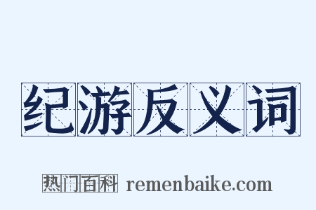 纪游反义词是什么意思的图片